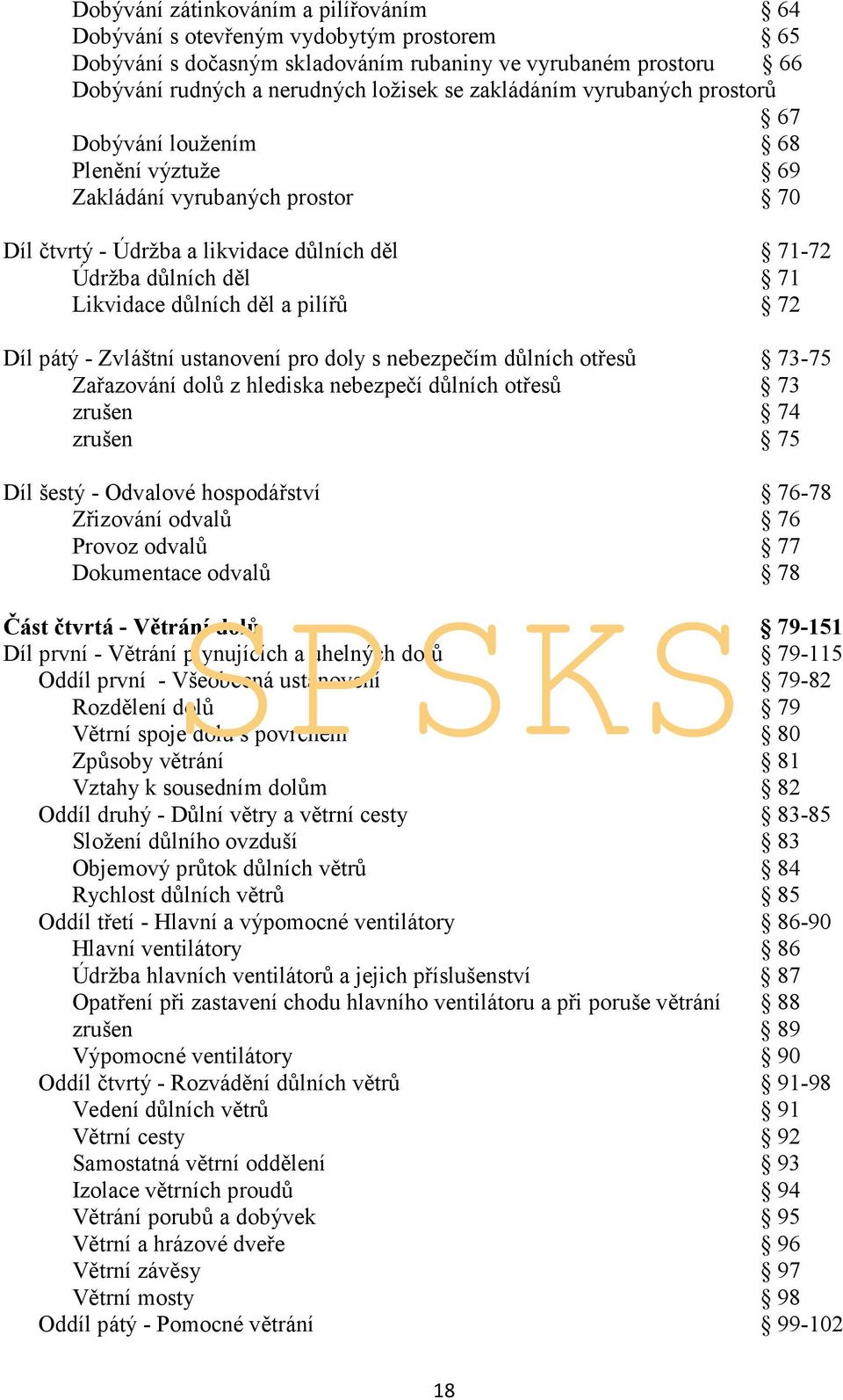 72 Díl pátý - Zvláštní ustanovení pro doly s nebezpečím důlních otřesů 73-75 Zařazování dolů z hlediska nebezpečí důlních otřesů 73 zrušen 74 zrušen 75 Díl šestý - Odvalové hospodářství 76-78