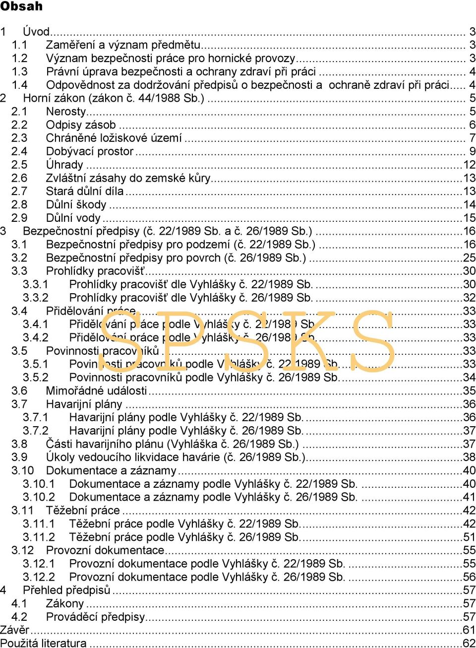 4 Dobývací prostor... 9 2.5 Úhrady...12 2.6 Zvláštní zásahy do zemské kůry...13 2.7 Stará důlní díla...13 2.8 Důlní škody...14 2.9 Důlní vody...15 3 Bezpečnostní předpisy (č. 22/1989 Sb. a č.