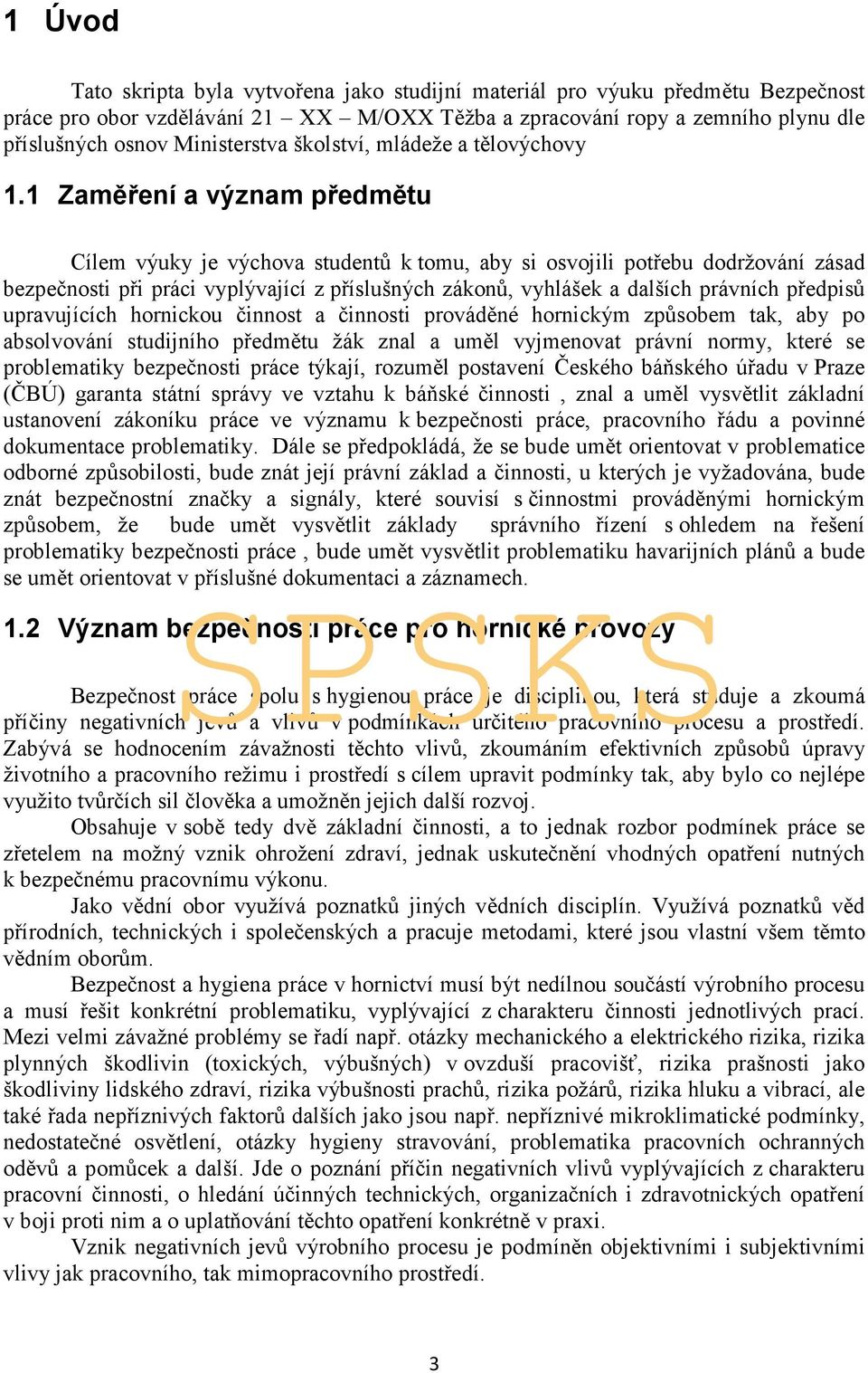 1 Zaměření a význam předmětu Cílem výuky je výchova studentů k tomu, aby si osvojili potřebu dodržování zásad bezpečnosti při práci vyplývající z příslušných zákonů, vyhlášek a dalších právních