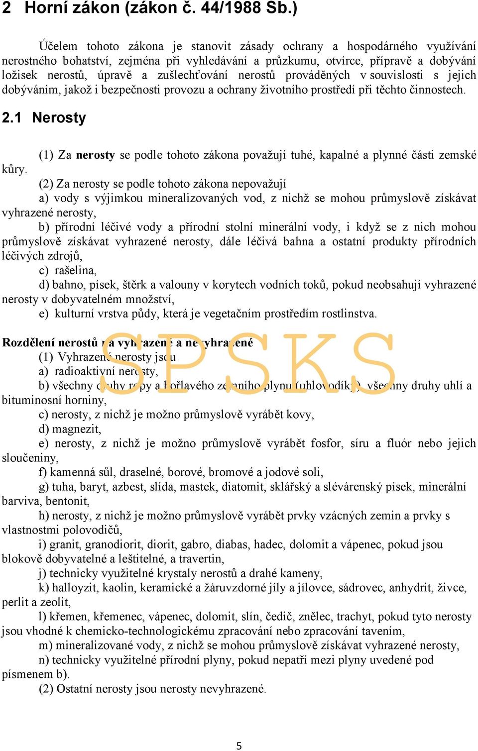 zušlechťování nerostů prováděných v souvislosti s jejich dobýváním, jakož i bezpečnosti provozu a ochrany životního prostředí při těchto činnostech. 2.