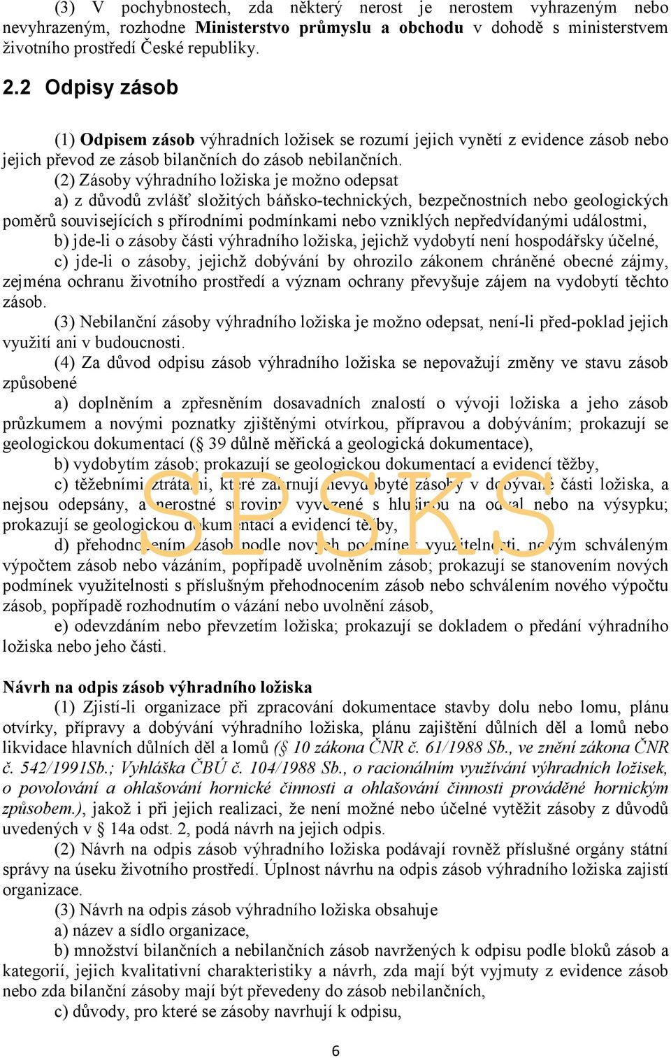 (2) Zásoby výhradního ložiska je možno odepsat a) z důvodů zvlášť složitých báňsko-technických, bezpečnostních nebo geologických poměrů souvisejících s přírodními podmínkami nebo vzniklých