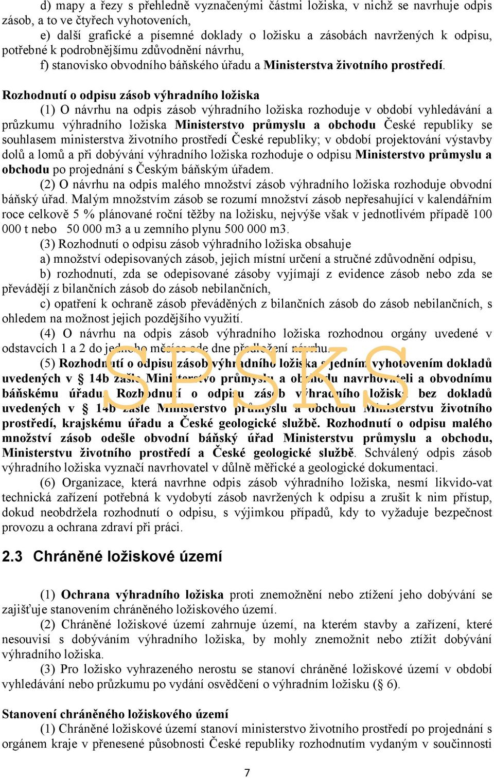 Rozhodnutí o odpisu zásob výhradního ložiska (1) O návrhu na odpis zásob výhradního ložiska rozhoduje v období vyhledávání a průzkumu výhradního ložiska Ministerstvo průmyslu a obchodu České