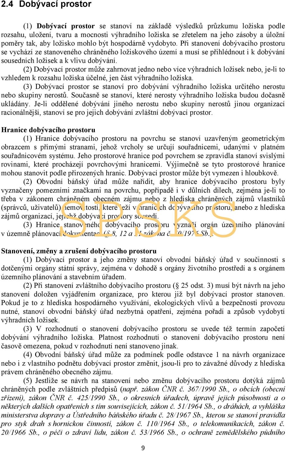 Při stanovení dobývacího prostoru se vychází ze stanoveného chráněného ložiskového území a musí se přihlédnout i k dobývání sousedních ložisek a k vlivu dobývání.