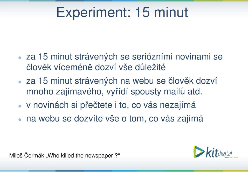 atd. v novinách si přečtete i to, co vás nezajímá na webu se dozvíte vše o tom, co vás zajímá