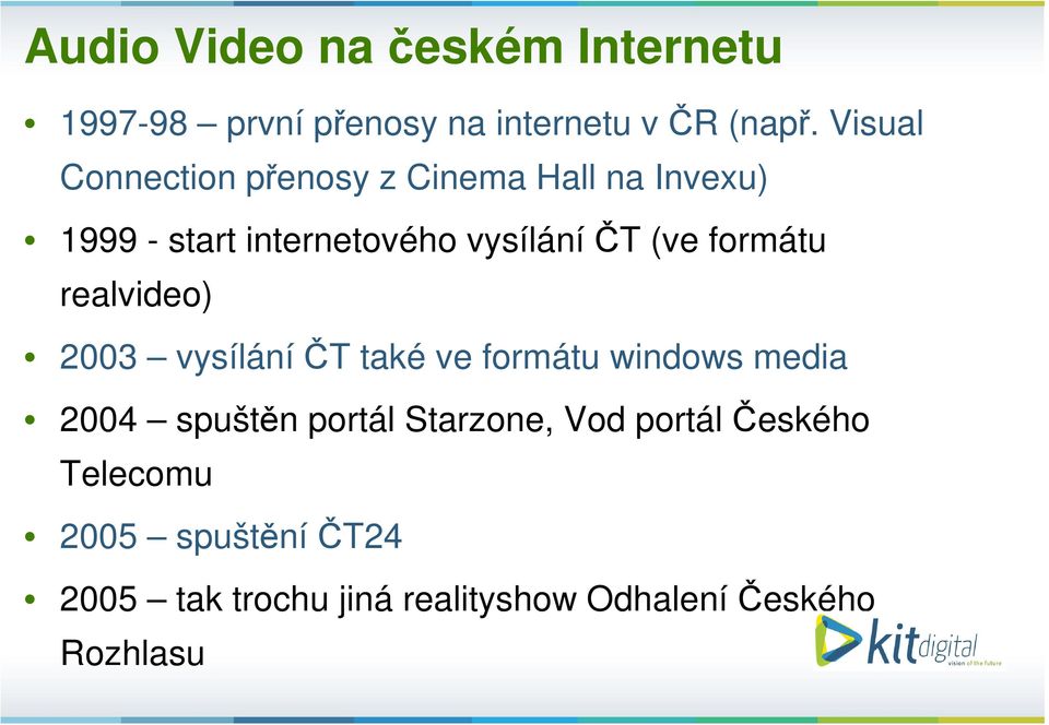 realvideo) 2003 vysílání ČT také ve formátu windows media 2004 spuštěn portál Starzone, Vod portál Českého