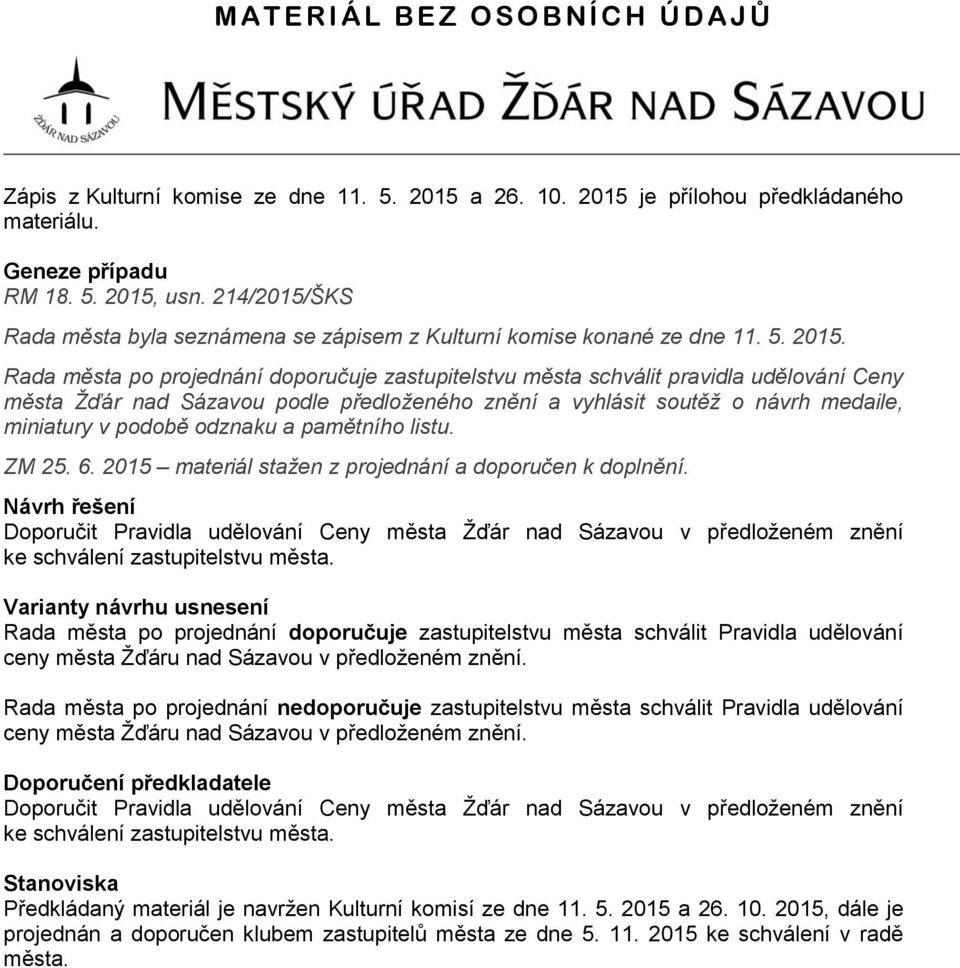 Rada města po projednání doporučuje zastupitelstvu města schválit pravidla udělování Ceny města Žďár nad Sázavou podle předloženého znění a vyhlásit soutěž o návrh medaile, miniatury v podobě odznaku