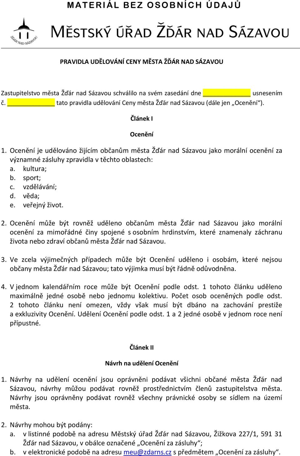 Ocene ní je ude lováno žijícím obc anům me sta Žďár nad Sázavou jako morální ocene ní za významné zásluhy zpravidla v te chto oblastech: a. kultura; b. sport; c. vzde lávání; d. ve da; e.