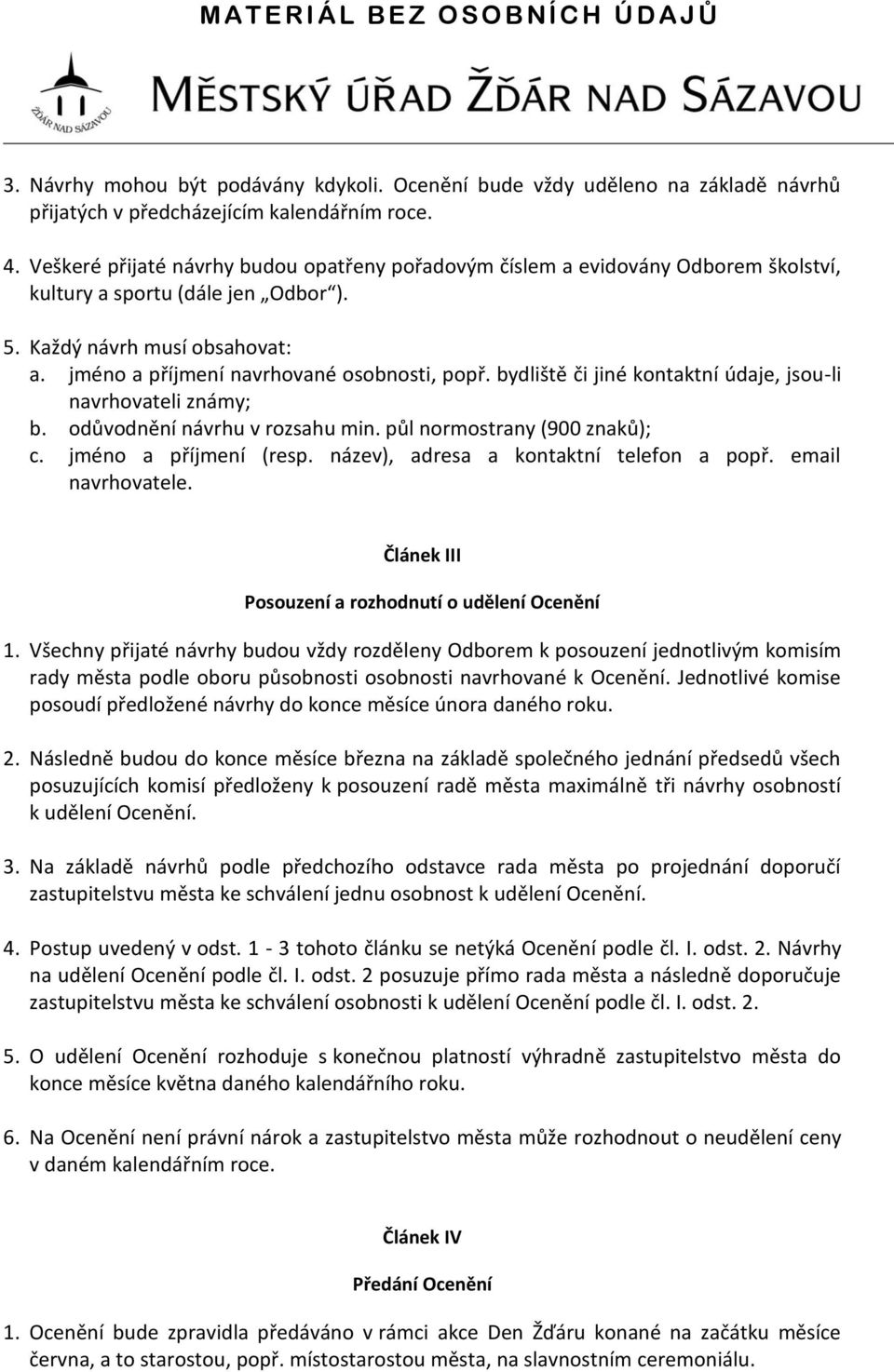 bydlište c i jiné kontaktní údaje, jsou-li navrhovateli známy; b. odůvodne ní návrhu v rozsahu min. půl normostrany (900 znaků); c. jméno a příjmení (resp. název), adresa a kontaktní telefon a popř.