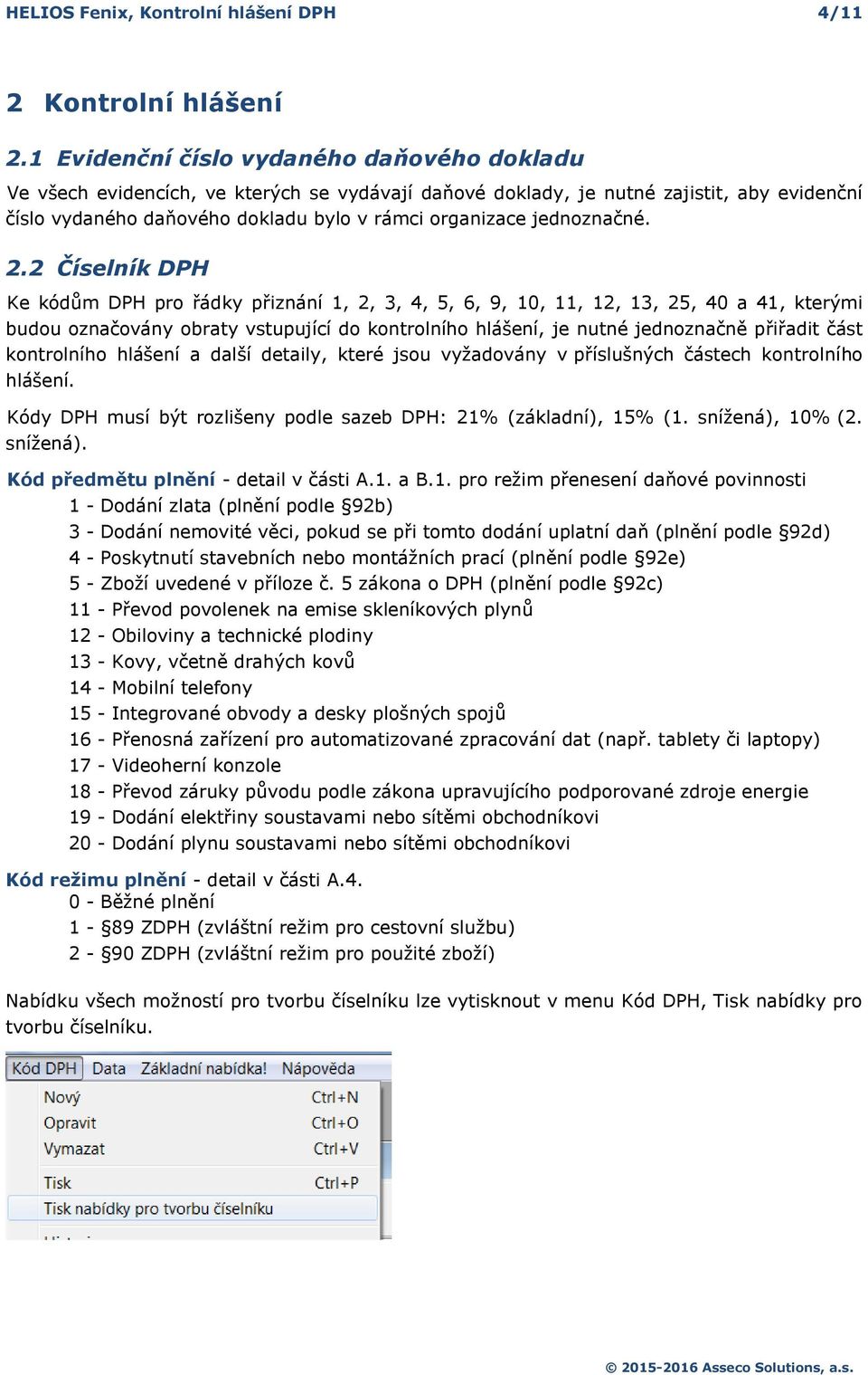 2 Číselník DPH Ke kódům DPH pr řádky přiznání 1, 2, 3, 4, 5, 6, 9, 10, 11, 12, 13, 25, 40 a 41, kterými budu značvány braty vstupující d kntrlníh hlášení, je nutné jednznačně přiřadit část kntrlníh