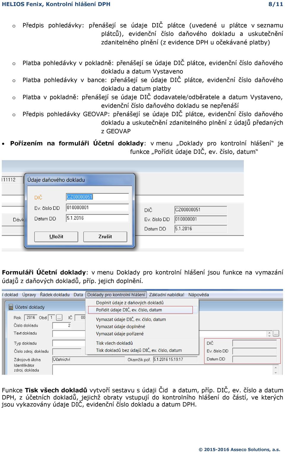 daňvéh dkladu a datum platby Platba v pkladně: přenášejí se údaje DIČ ddavatele/dběratele a datum Vystaven, evidenční čísl daňvéh dkladu se nepřenáší Předpis phledávky GEOVAP: přenášejí se údaje DIČ