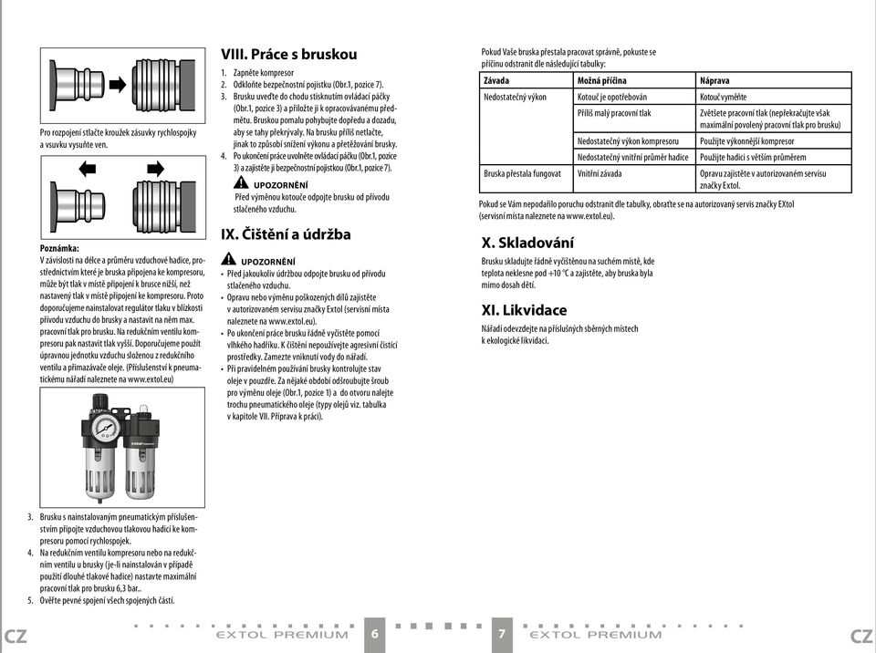 připojení ke kompresoru. Proto doporučujeme nainstalovat regulátor tlaku v blízkosti přívodu vzduchu do brusky a nastavit na něm max. pracovní tlak pro brusku.