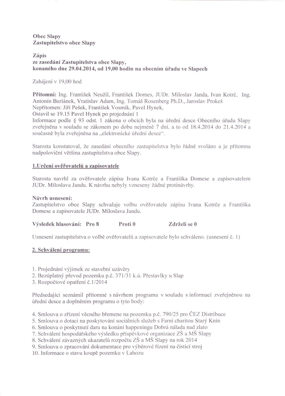 15 Pavel Hynek po projednání 1 Informace podle 93 odst. 1 zákona o obcích byla na úřední desce Obecního úřadu Slapy zveřejněna v souladu se zákonem po dobu nejméně 7 dní, a to od 18.4.