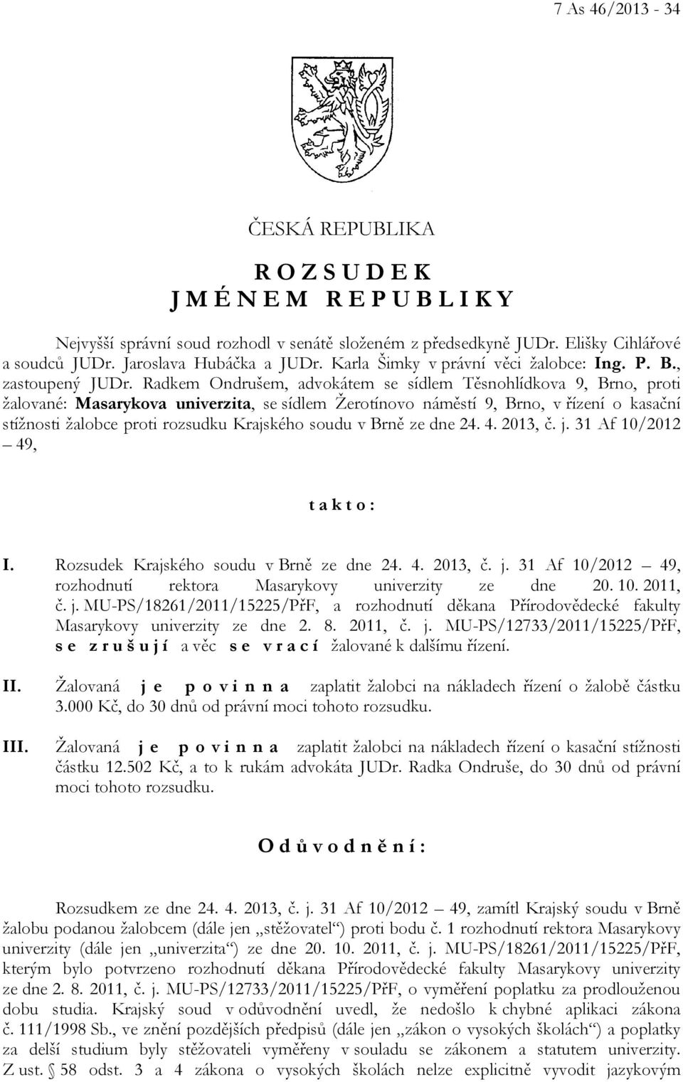 Radkem Ondrušem, advokátem se sídlem Těsnohlídkova 9, Brno, proti žalované: Masarykova univerzita, se sídlem Žerotínovo náměstí 9, Brno, v řízení o kasační stížnosti žalobce proti rozsudku Krajského