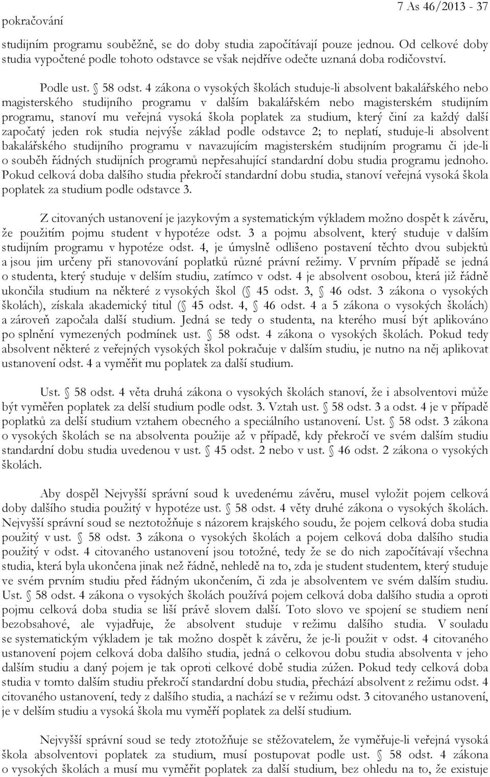 4 zákona o vysokých školách studuje-li absolvent bakalářského nebo magisterského studijního programu v dalším bakalářském nebo magisterském studijním programu, stanoví mu veřejná vysoká škola