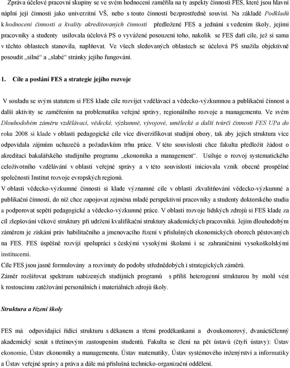 nakolik se FES daří cíle, jež si sama v těchto oblastech stanovila, naplňovat. Ve všech sledovaných oblastech se účelová PS snažila objektivně posoudit silné a slabé stránky jejího fungování. 1.