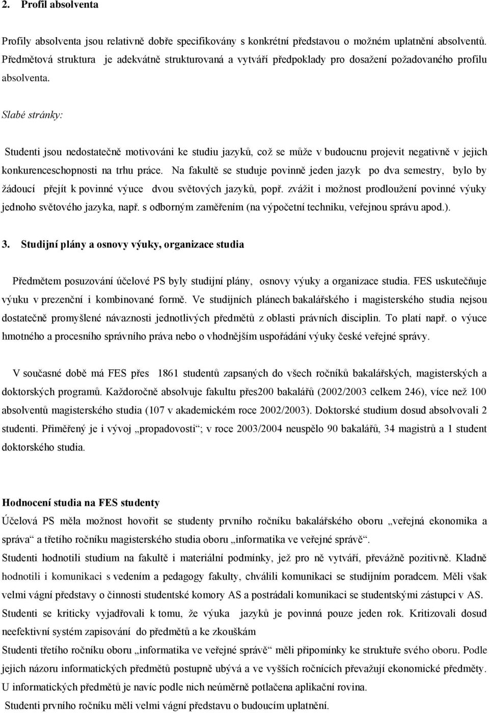 Slabé stránky: Studenti jsou nedostatečně motivováni ke studiu jazyků, což se může v budoucnu projevit negativně v jejich konkurenceschopnosti na trhu práce.