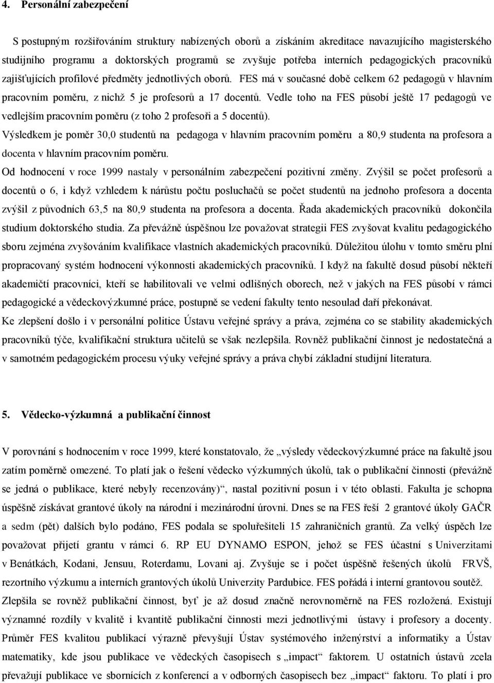 Vedle toho na FES působí ještě 17 pedagogů ve vedlejším pracovním poměru (z toho 2 profesoři a 5 docentů).