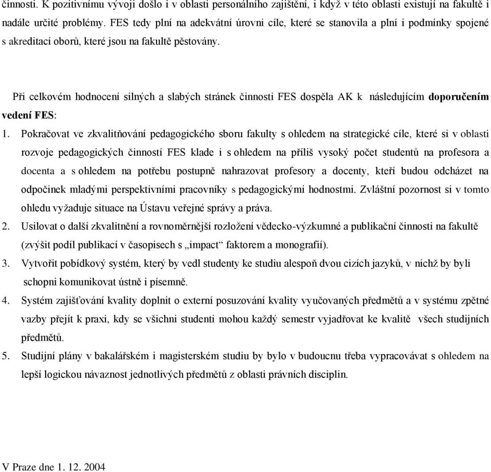 Při celkovém hodnocení silných a slabých stránek činnosti FES dospěla AK k následujícím doporučením vedení FES: 1.