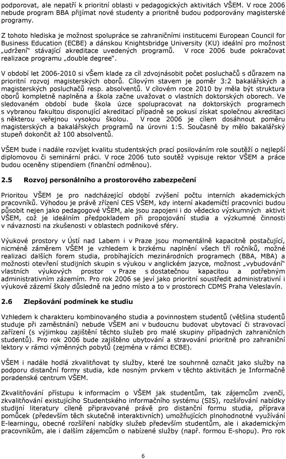 akreditace uvedených programů. V roce 2006 bude pokračovat realizace programu double degree.