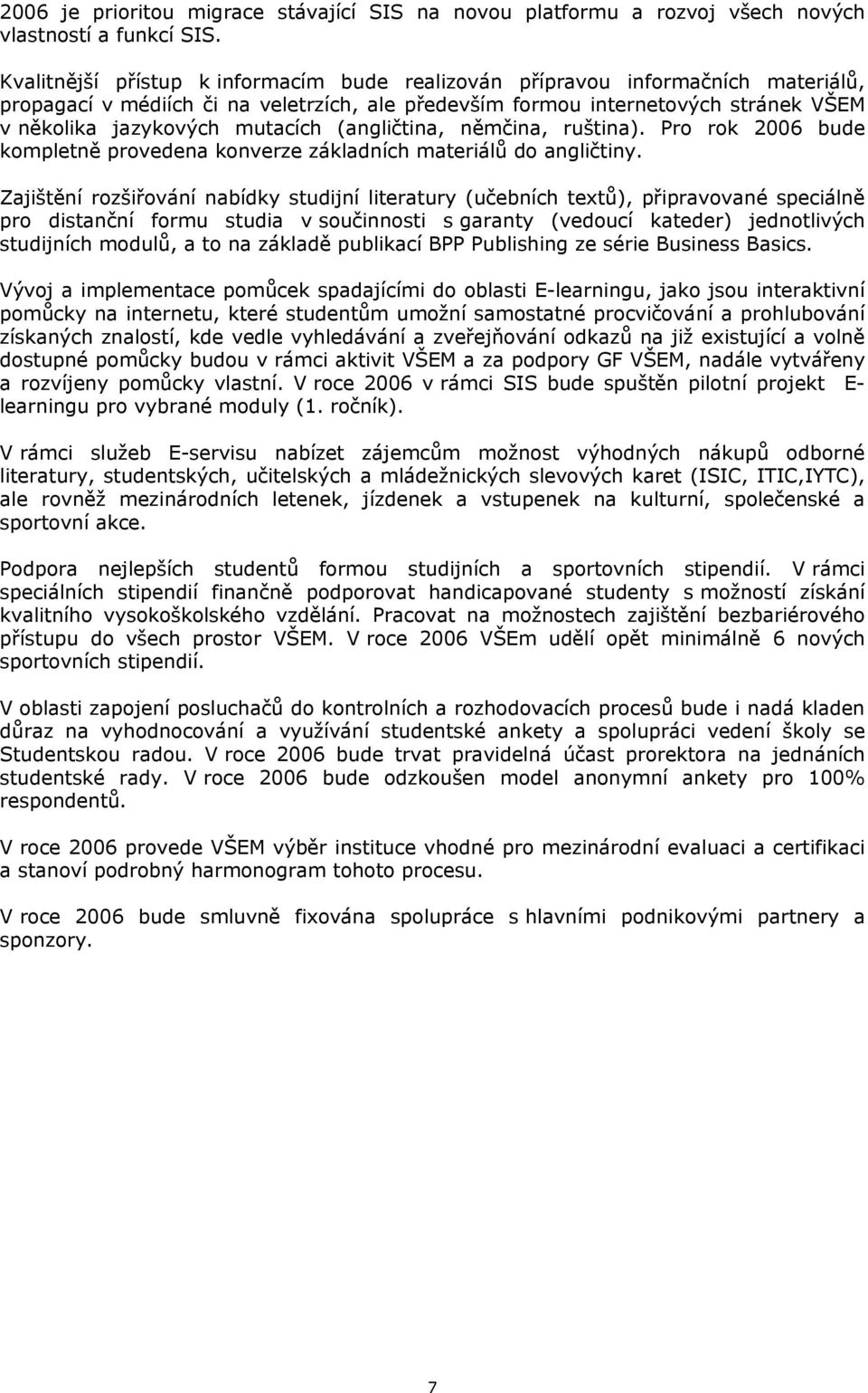 (angličtina, němčina, ruština). Pro rok 2006 bude kompletně provedena konverze základních materiálů do angličtiny.