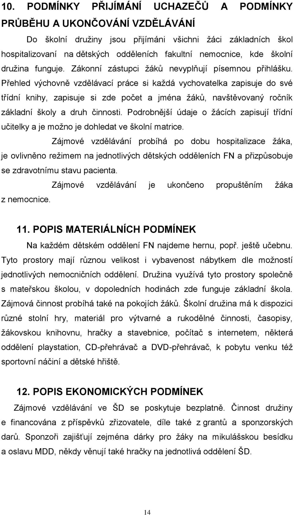 Přehled výchovně vzdělávací práce si každá vychovatelka zapisuje do své třídní knihy, zapisuje si zde počet a jména žáků, navštěvovaný ročník základní školy a druh činnosti.