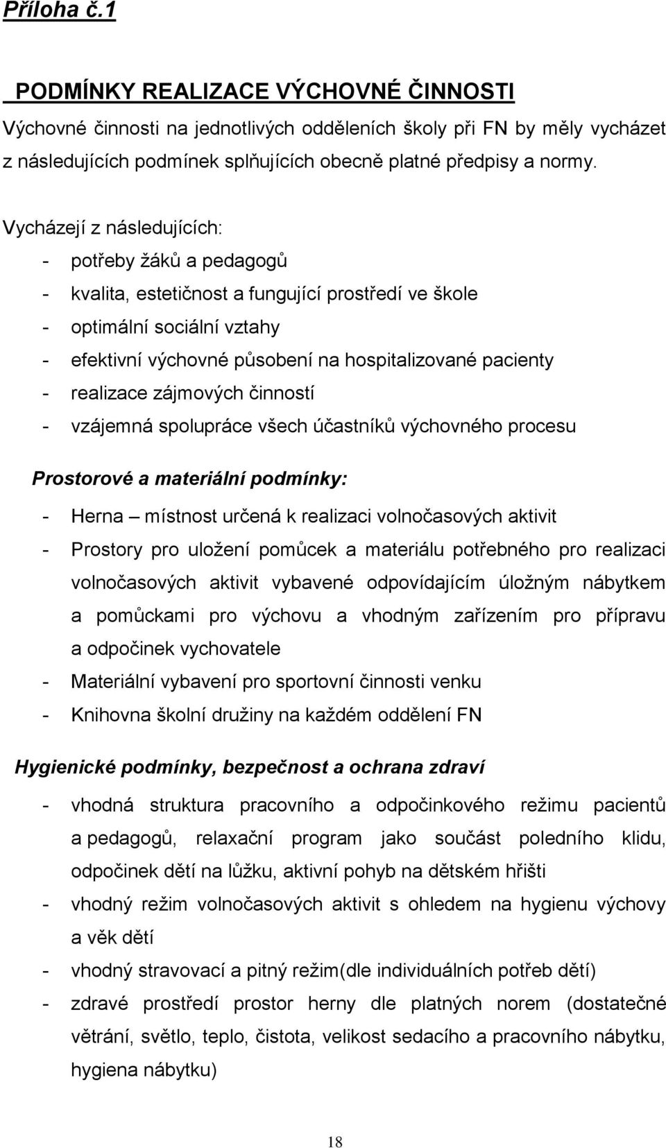 realizace zájmových činností - vzájemná spolupráce všech účastníků výchovného procesu Prostorové a materiální podmínky: - Herna místnost určená k realizaci volnočasových aktivit - Prostory pro