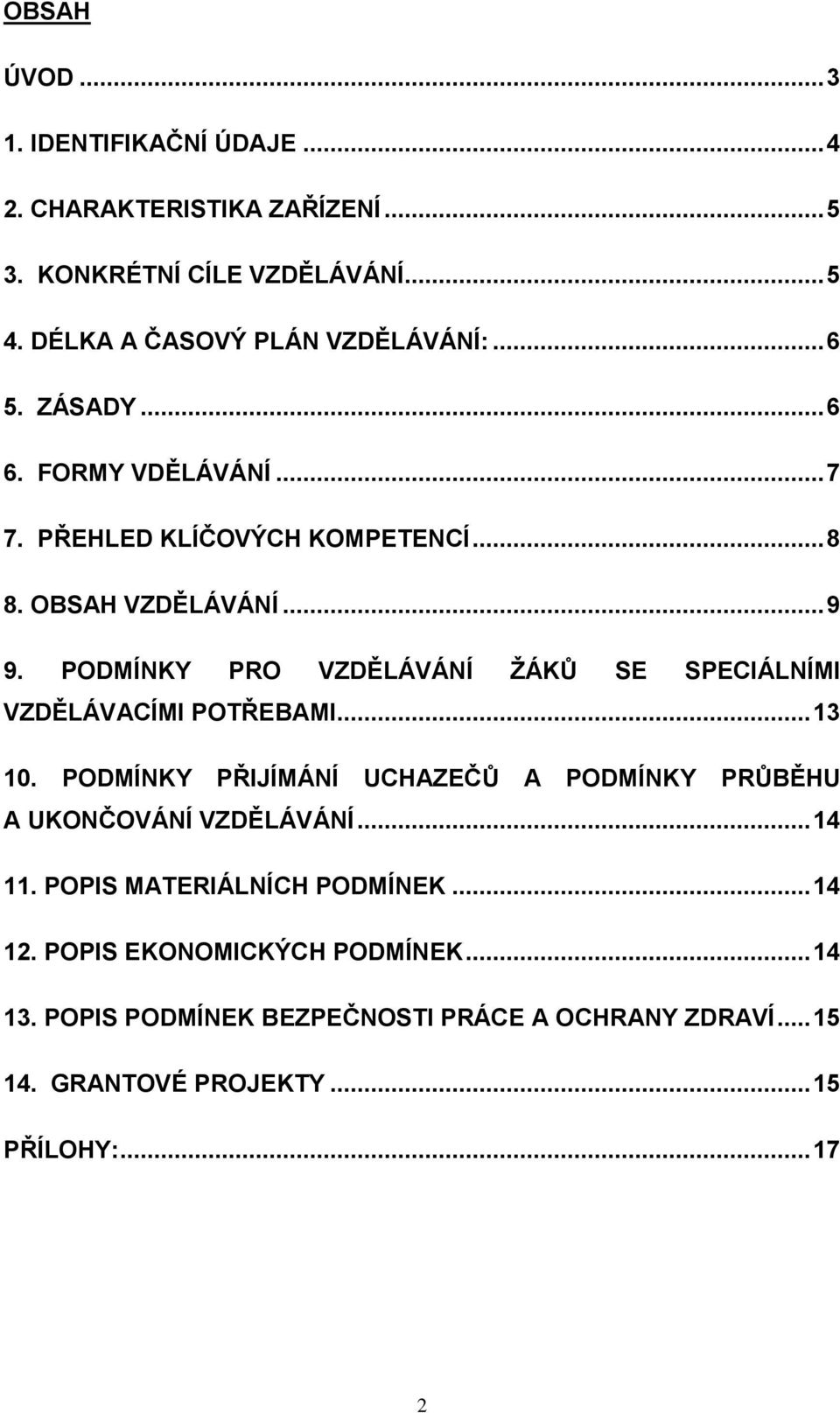 PODMÍNKY PRO VZDĚLÁVÁNÍ ŽÁKŮ SE SPECIÁLNÍMI VZDĚLÁVACÍMI POTŘEBAMI... 13 10. PODMÍNKY PŘIJÍMÁNÍ UCHAZEČŮ A PODMÍNKY PRŮBĚHU A UKONČOVÁNÍ VZDĚLÁVÁNÍ.