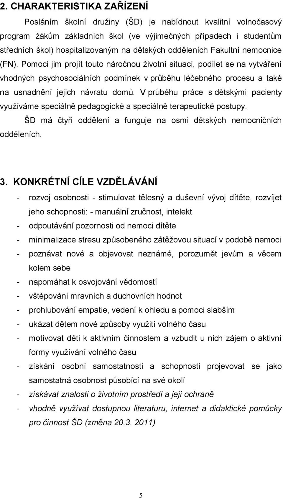 Pomoci jim projít touto náročnou životní situací, podílet se na vytváření vhodných psychosociálních podmínek v průběhu léčebného procesu a také na usnadnění jejich návratu domů.