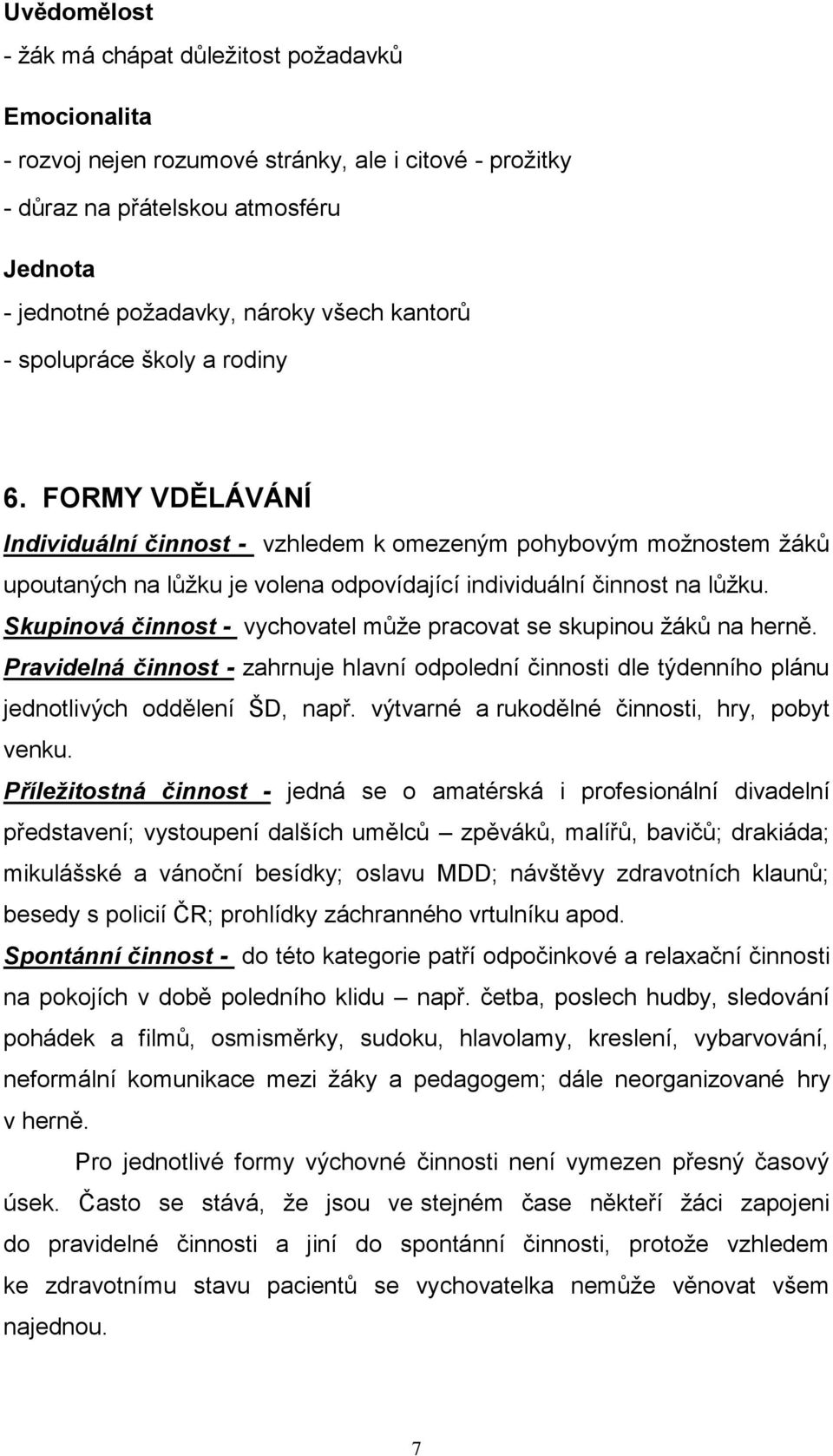 Skupinová činnost - vychovatel může pracovat se skupinou žáků na herně. Pravidelná činnost - zahrnuje hlavní odpolední činnosti dle týdenního plánu jednotlivých oddělení ŠD, např.