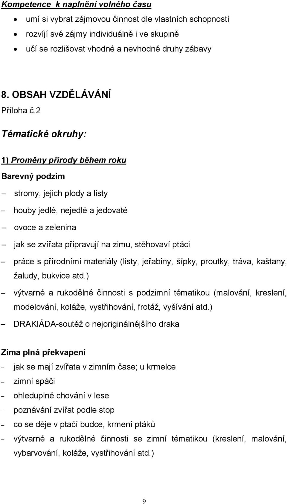 2 Tématické okruhy: 1) Proměny přírody během roku Barevný podzim stromy, jejich plody a listy houby jedlé, nejedlé a jedovaté ovoce a zelenina jak se zvířata připravují na zimu, stěhovaví ptáci práce