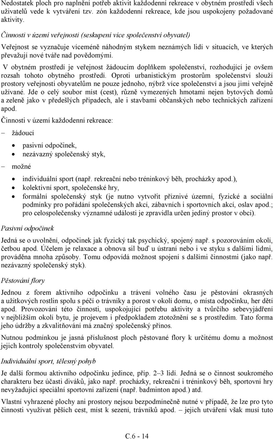 V obytném prostředí je veřejnost žádoucím doplňkem společenství, rozhodující je ovšem rozsah tohoto obytného prostředí.