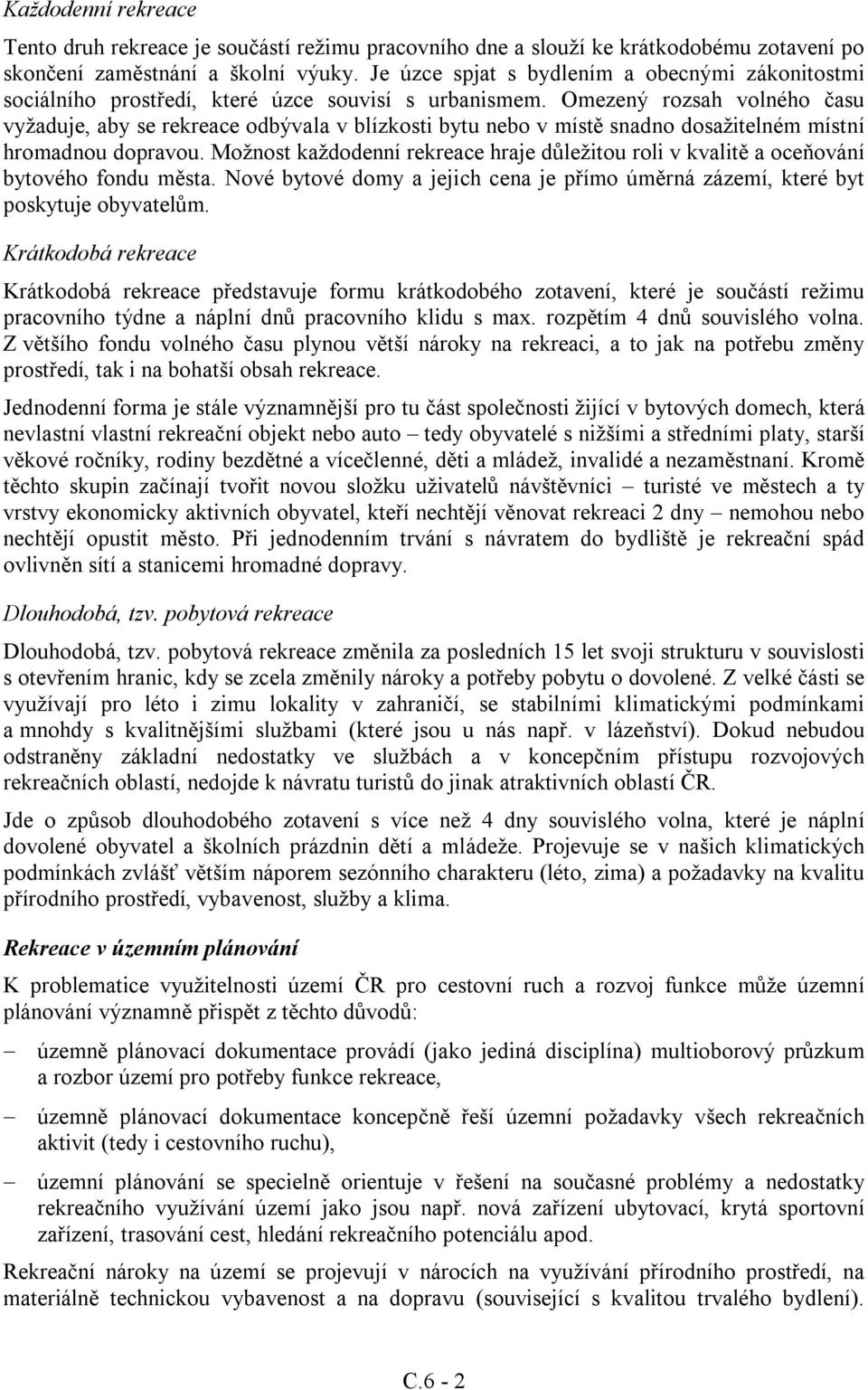 Omezený rozsah volného času vyžaduje, aby se rekreace odbývala v blízkosti bytu nebo v místě snadno dosažitelném místní hromadnou dopravou.