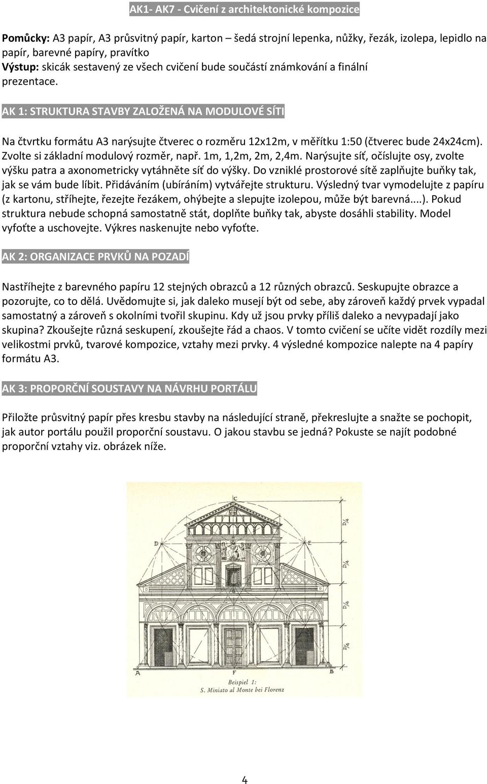 AK 1: STRUKTURA STAVBY ZALOŽENÁ NA MODULOVÉ SÍTI Na čtvrtku formátu A3 narýsujte čtverec o rozměru 12x12m, v měřítku 1:50 (čtverec bude 24x24cm). Zvolte si základní modulový rozměr, např.