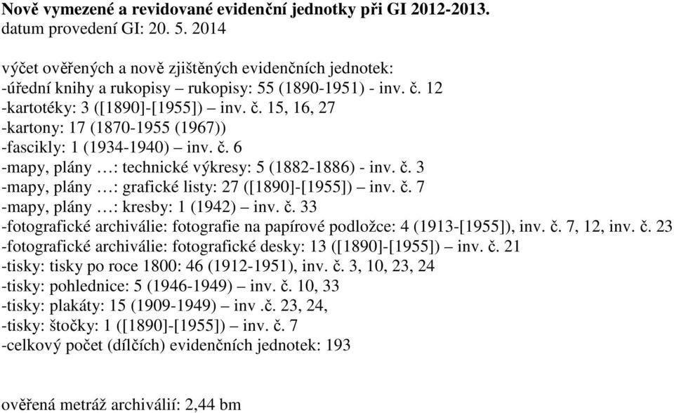 č. 6 -mapy, plány : technické výkresy: 5 (1882-1886) - inv. č. 3 -mapy, plány : grafické listy: 27 ([1890]-[1955]) inv. č. 7 -mapy, plány : kresby: 1 (1942) inv. č. 33 -fotografické archiválie: fotografie na papírové podložce: 4 (1913-[1955]), inv.