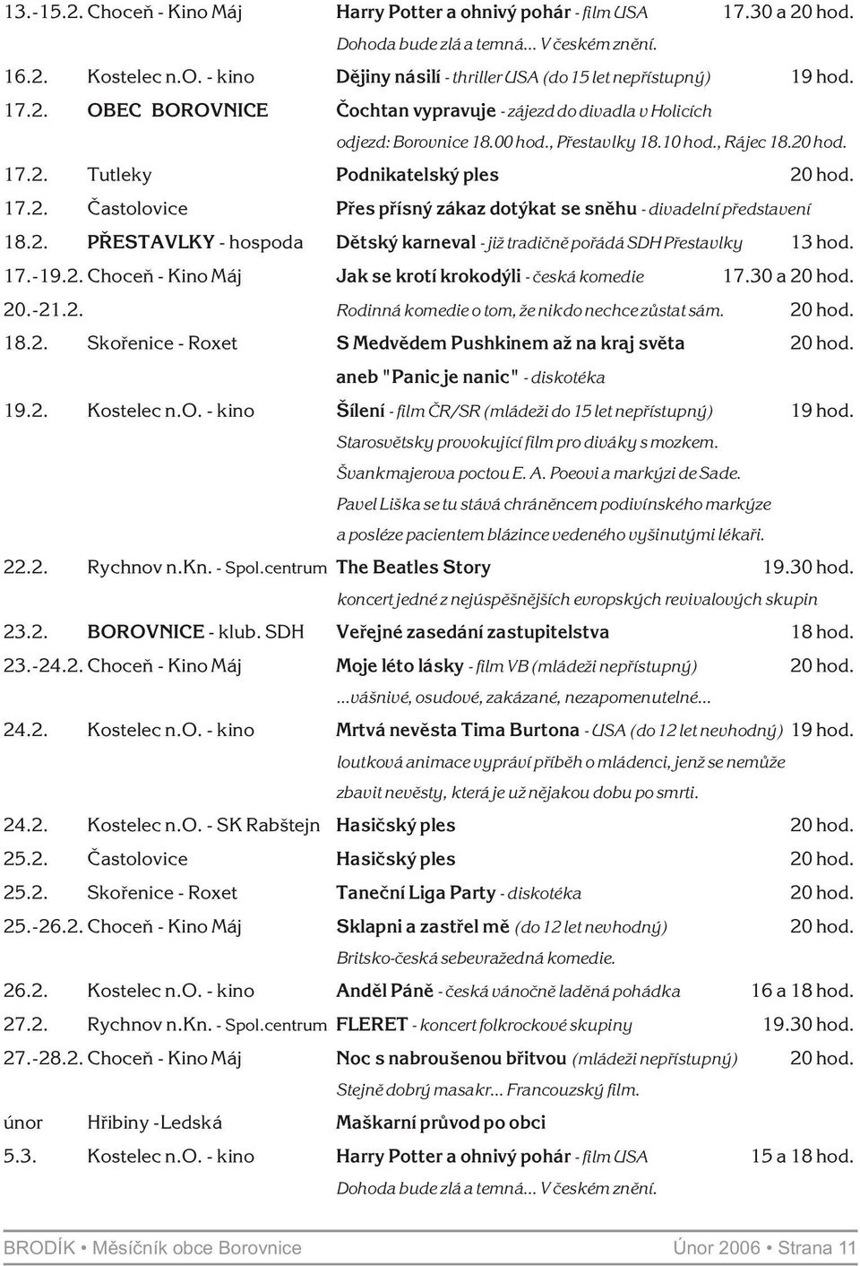 2. PØESTAVLKY - hospoda Dìtský karneval - již tradiènì poøádá SDH Pøestavlky 13 hod. 17.-19.2. Choceò - Kino Máj Jak se krotí krokodýli - èeská komedie 17.30 a 20 hod. 20.-21.2. Rodinná komedie o tom, že nikdo nechce zùstat sám.