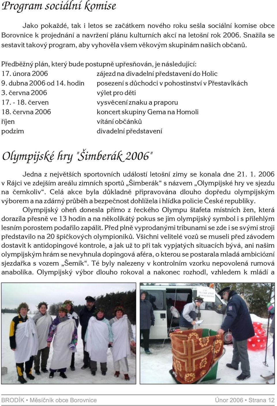 února 2006 zájezd na divadelní pøedstavení do Holic 9. dubna 2006 od 14. hodin posezení s dùchodci v pohostinství v Pøestavlkách 3. èervna 2006 výlet pro dìti 17. - 18.