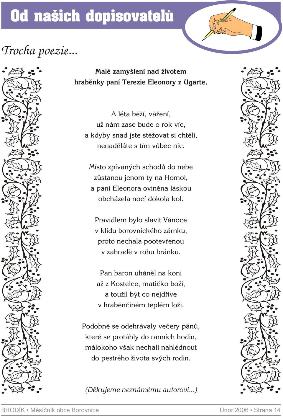 Místo zpívaných schodù do nebe zùstanou jenom ty na Homol, a paní Eleonora ovínìna láskou obcházela nocí dokola kol.