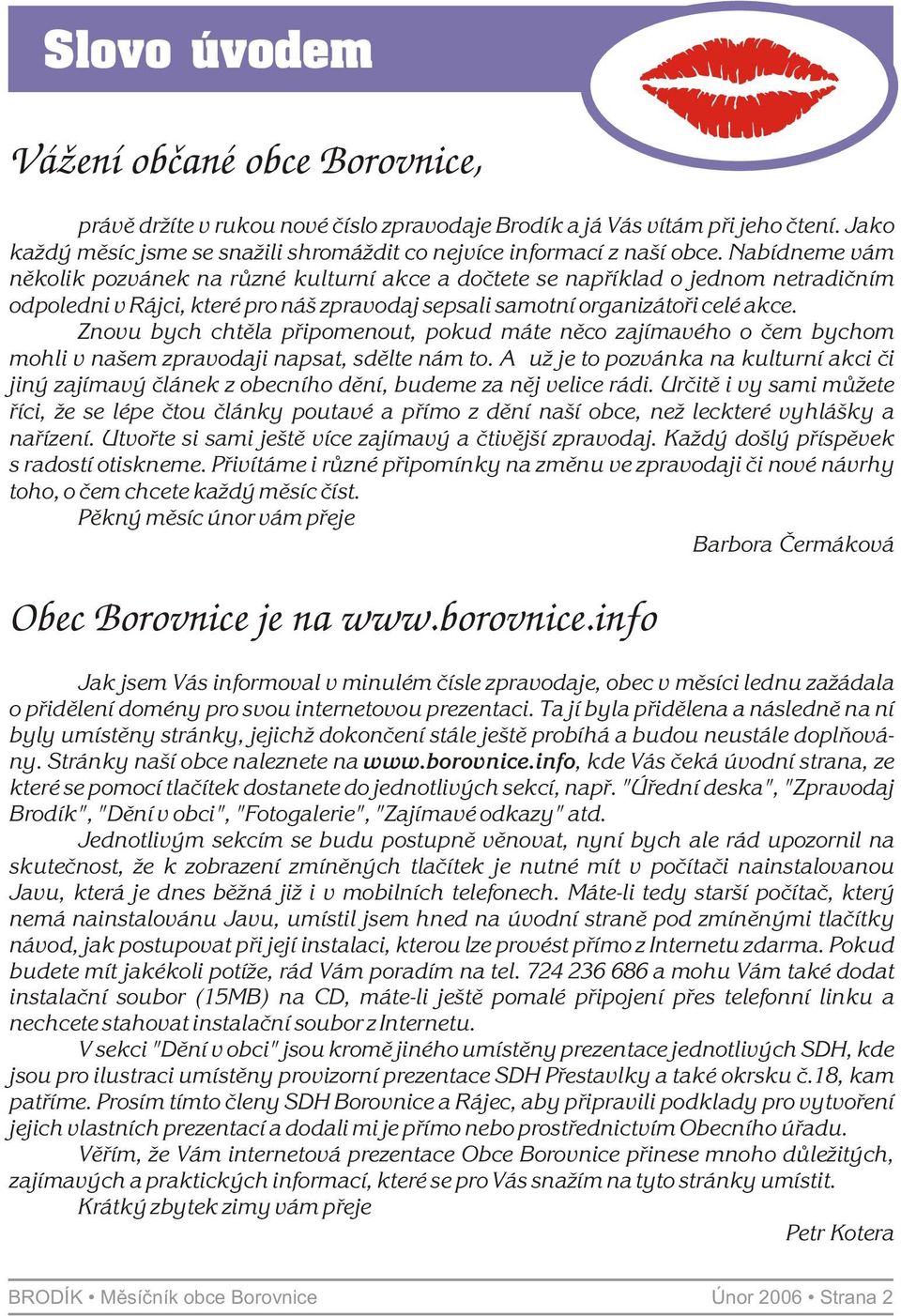 Nabídneme vám nìkolik pozvánek na rùzné kulturní akce a doètete se napøíklad o jednom netradièním odpoledni v Rájci, které pro náš zpravodaj sepsali samotní organizátoøi celé akce.