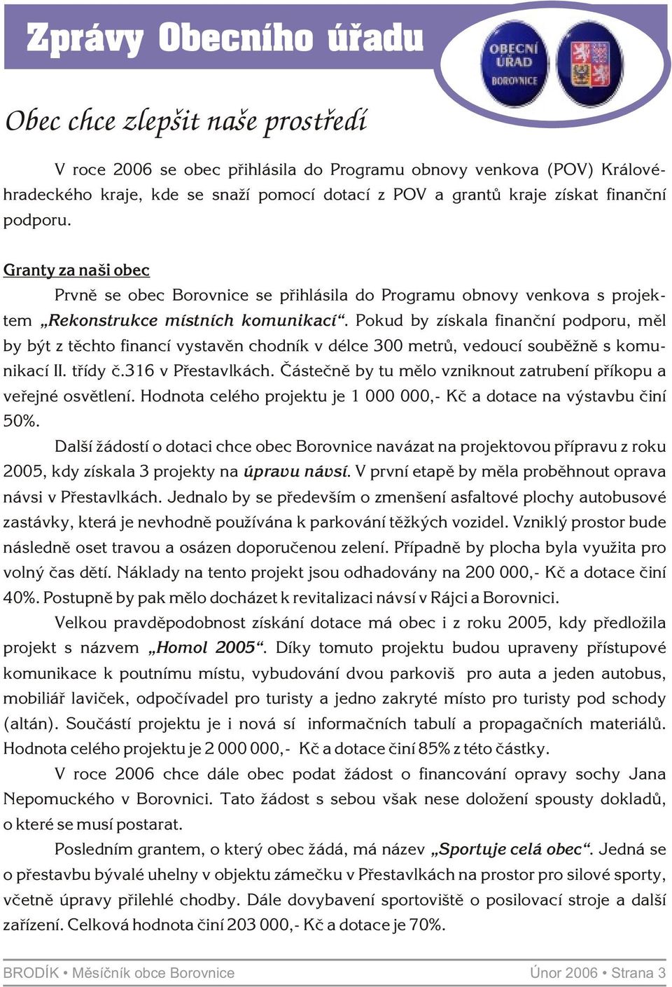 Pokud by získala finanèní podporu, mìl by být z tìchto financí vystavìn chodník v délce 300 metrù, vedoucí soubìžnì s komunikací II. tøídy è.316 v Pøestavlkách.