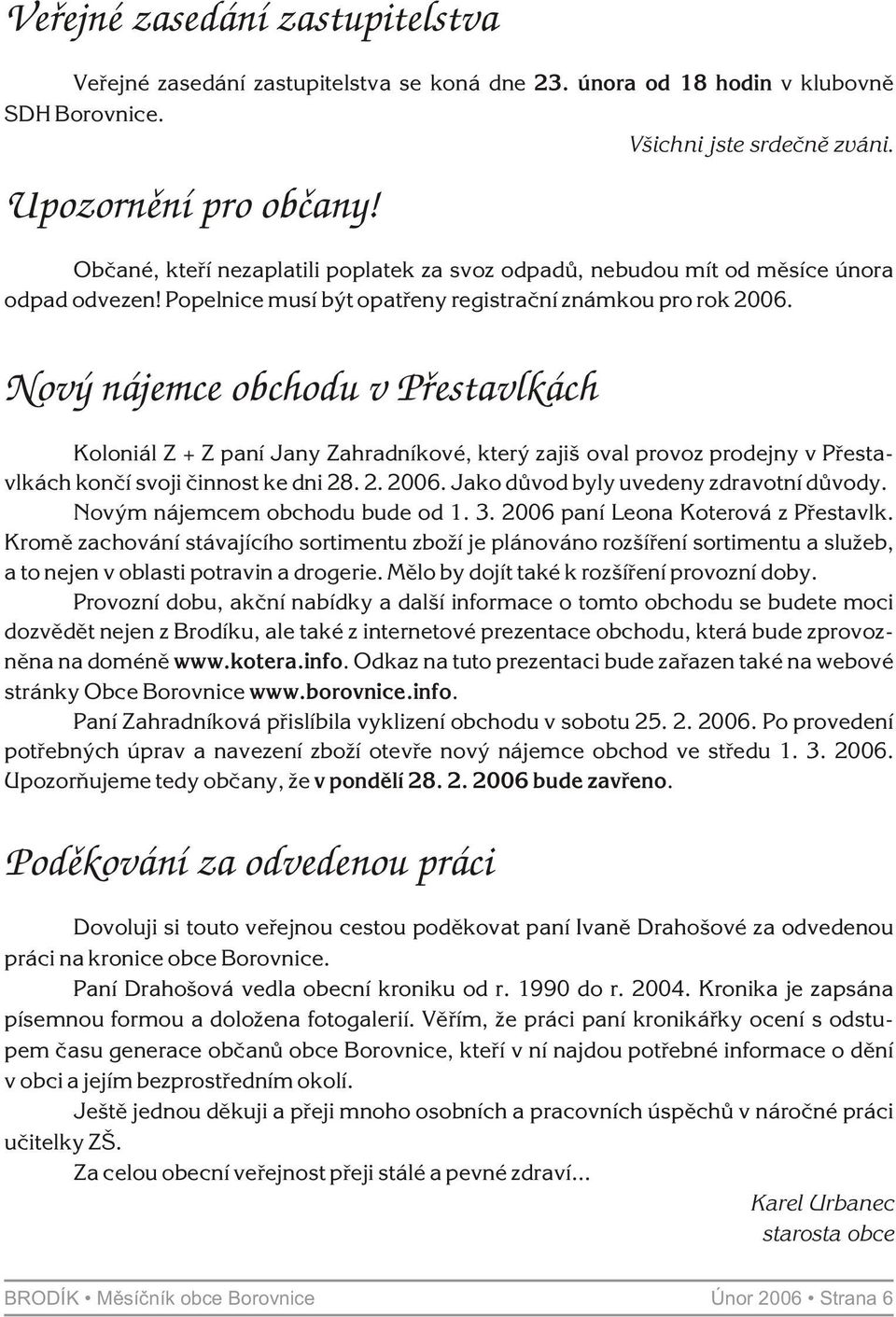 Nový nájemce obchodu v Pøestavlkách Koloniál Z + Z paní Jany Zahradníkové, který zajiš oval provoz prodejny v Pøestavlkách konèí svoji èinnost ke dni 28. 2. 2006.