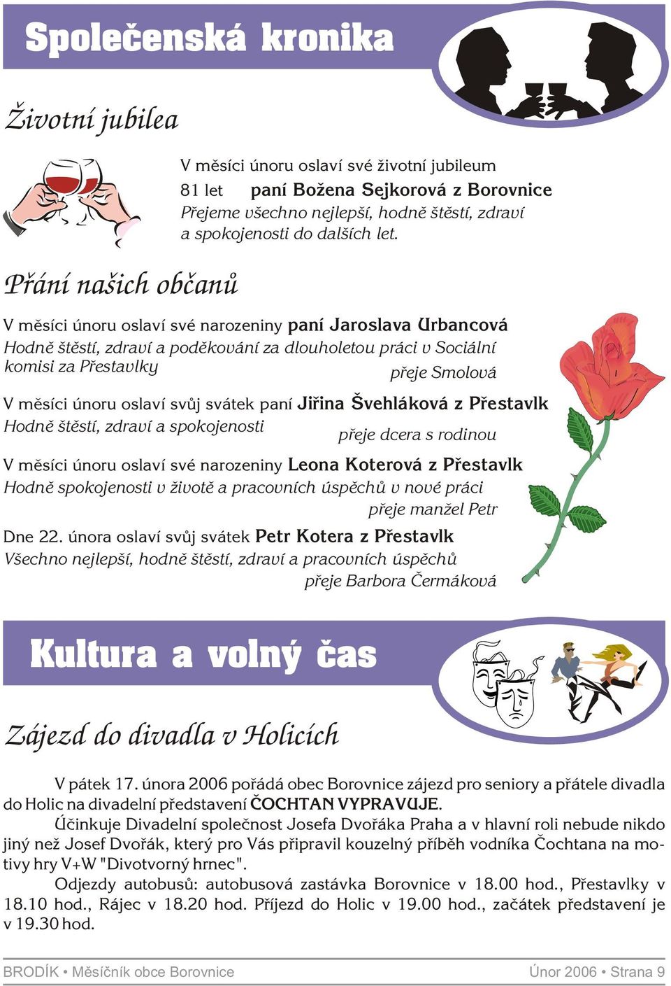 V mìsíci únoru oslaví své narozeniny paní Jaroslava Urbancová Hodnì štìstí, zdraví a podìkování za dlouholetou práci v Sociální komisi za Pøestavlky pøeje Smolová V mìsíci únoru oslaví svùj svátek