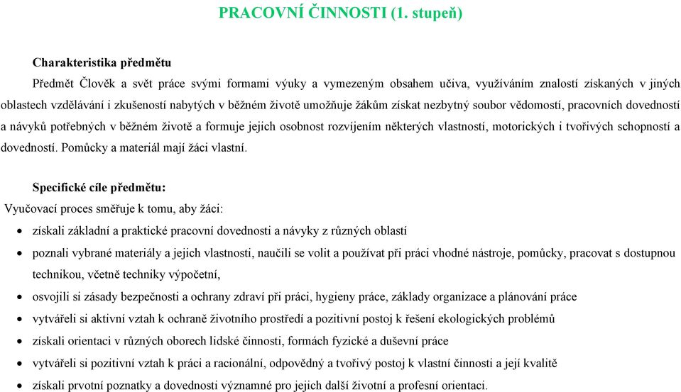 životě umožňuje žákům získat nezbytný soubor vědomostí, pracovních dovedností a návyků potřebných v běžném životě a formuje jejich osobnost rozvíjením některých vlastností, motorických i tvořivých