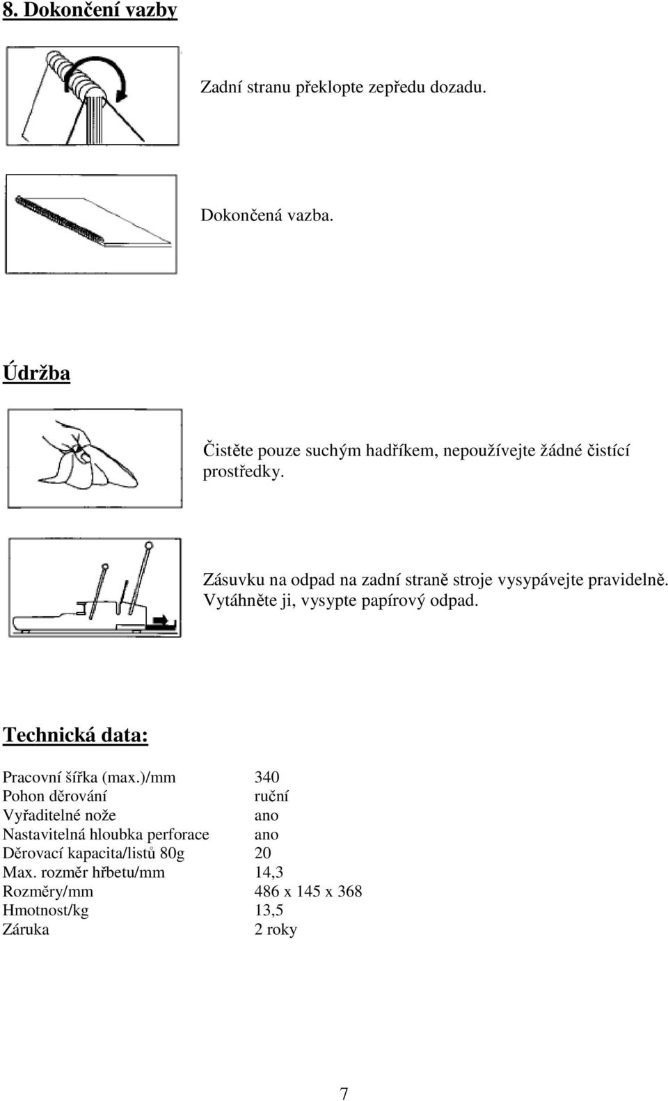 Zásuvku na odpad na zadní straně stroje vysypávejte pravidelně. Vytáhněte ji, vysypte papírový odpad.