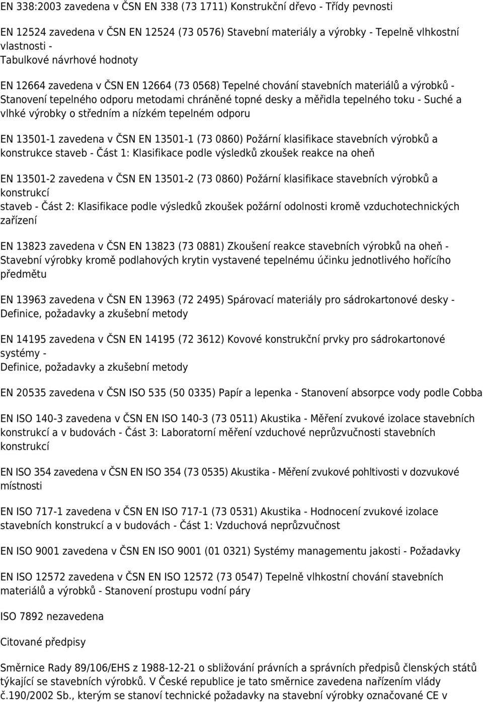 a vlhké výrobky o středním a nízkém tepelném odporu EN 13501-1 zavedena v ČSN EN 13501-1 (73 0860) Požární klasifikace stavebních výrobků a konstrukce staveb - Část 1: Klasifikace podle výsledků