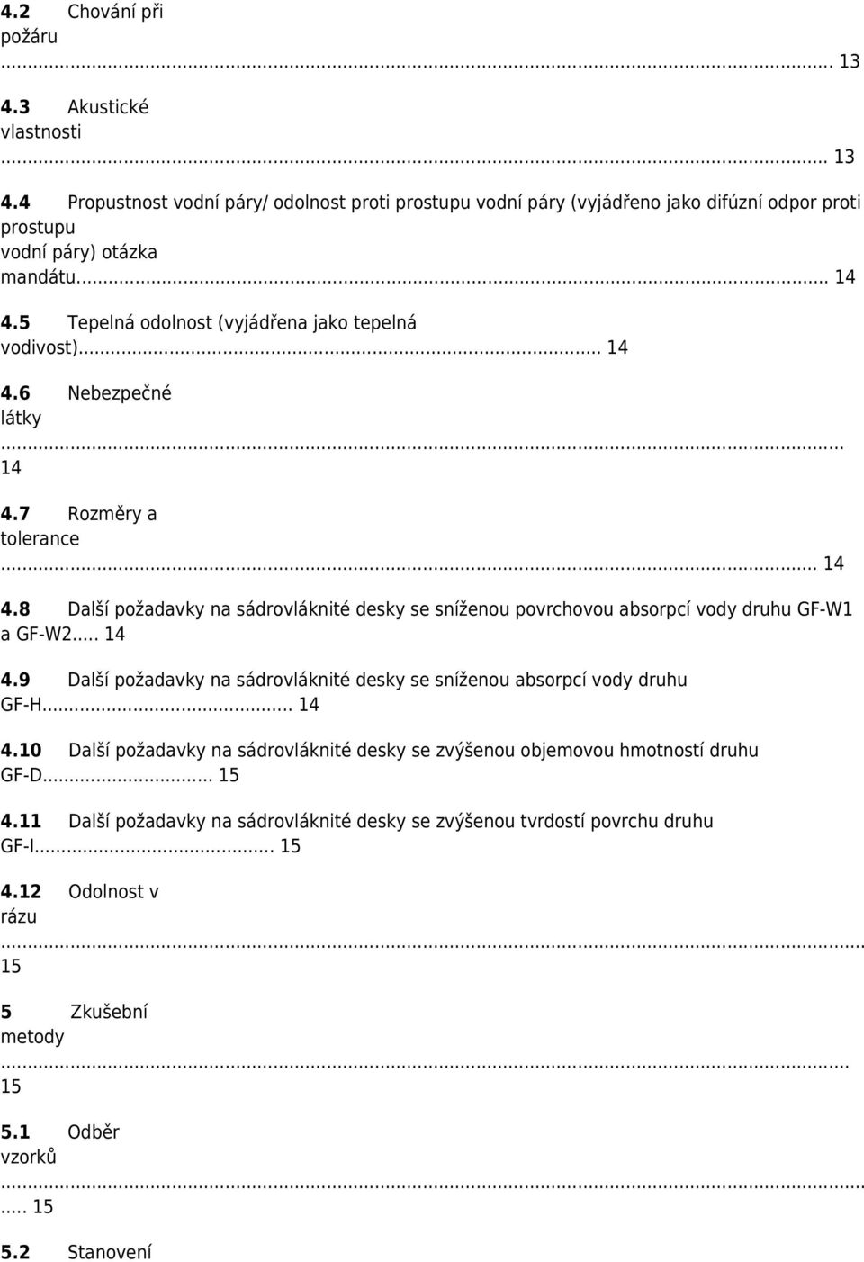 .. 14 4.9 Další požadavky na sádrovláknité desky se sníženou absorpcí vody druhu GF-H... 14 4.10 Další požadavky na sádrovláknité desky se zvýšenou objemovou hmotností druhu GF-D... 15 4.