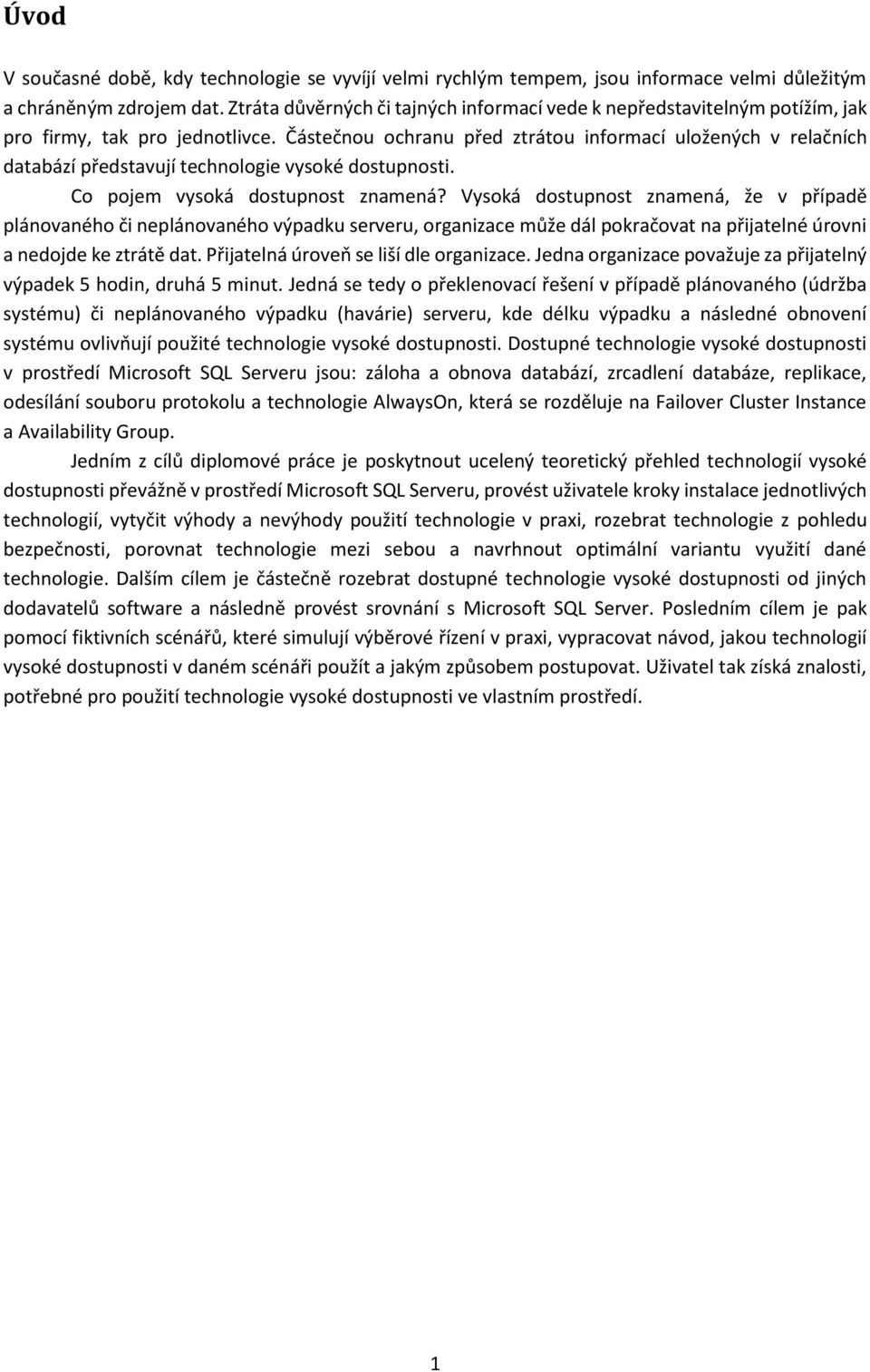 Částečnou ochranu před ztrátou informací uložených v relačních databází představují technologie vysoké dostupnosti. Co pojem vysoká dostupnost znamená?