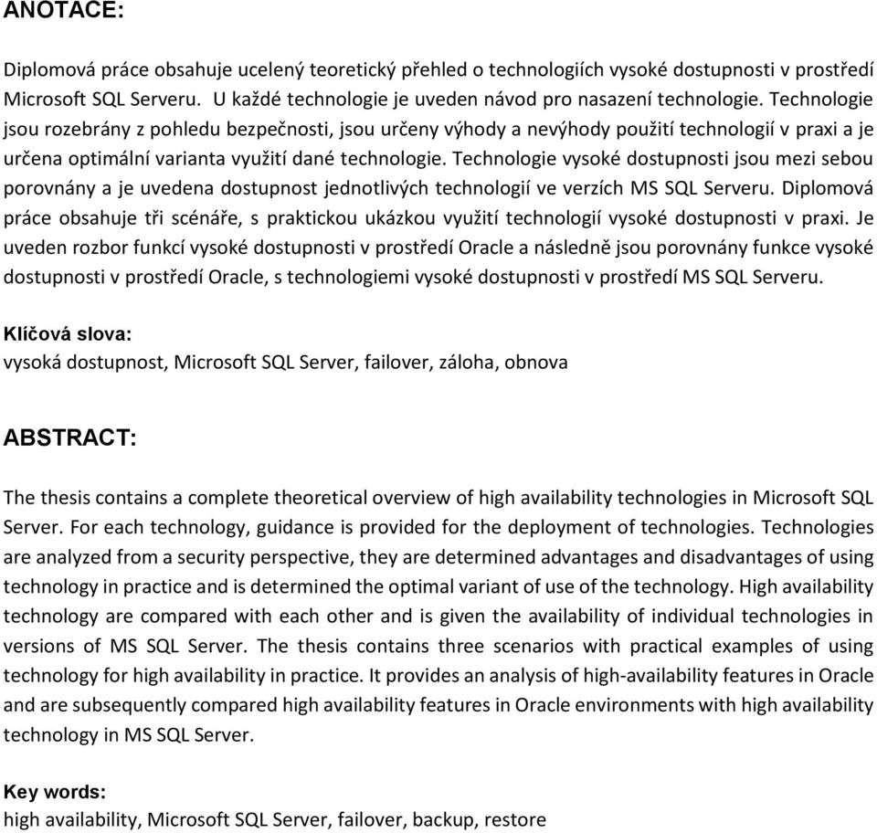 Technologie vysoké dostupnosti jsou mezi sebou porovnány a je uvedena dostupnost jednotlivých technologií ve verzích MS SQL Serveru.
