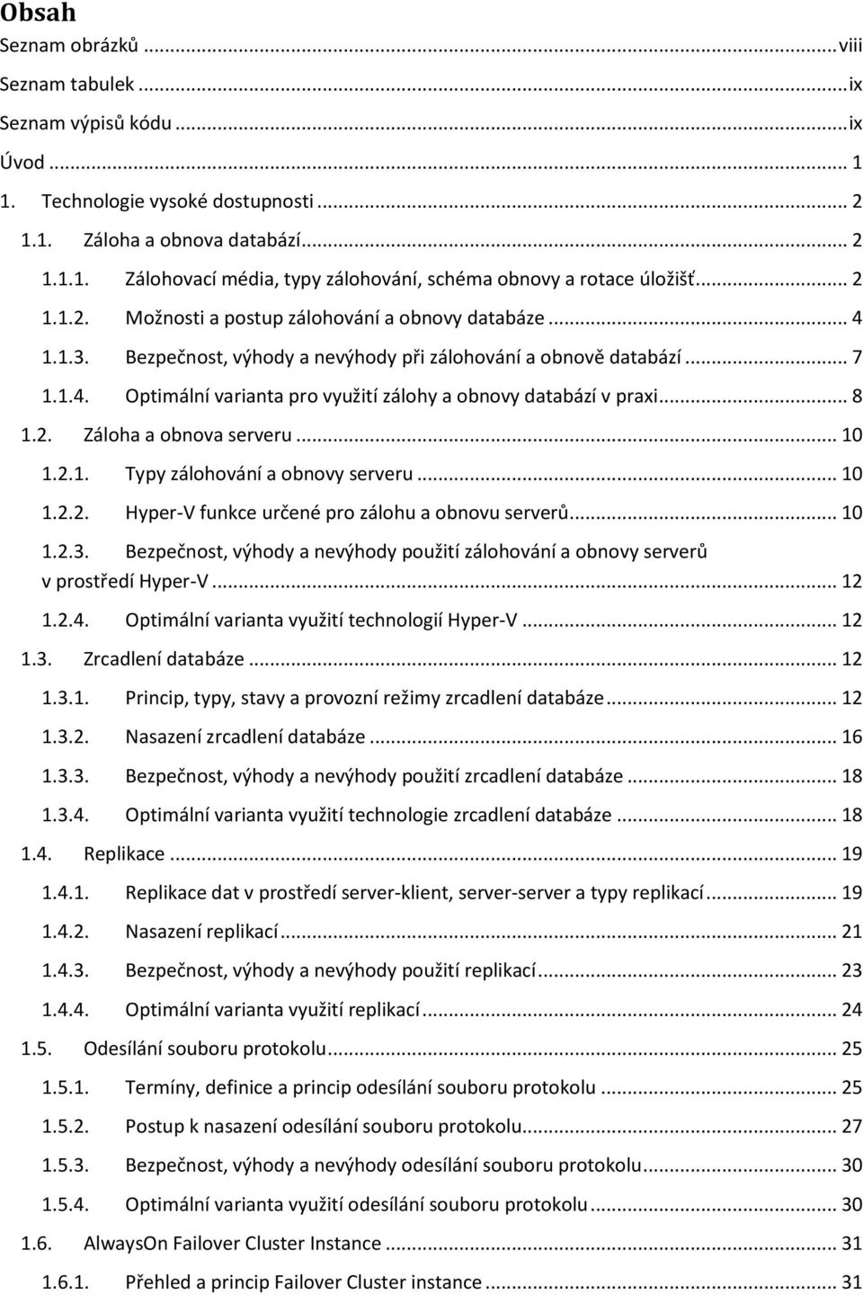 .. 8 1.2. Záloha a obnova serveru... 10 1.2.1. Typy zálohování a obnovy serveru... 10 1.2.2. Hyper-V funkce určené pro zálohu a obnovu serverů... 10 1.2.3.