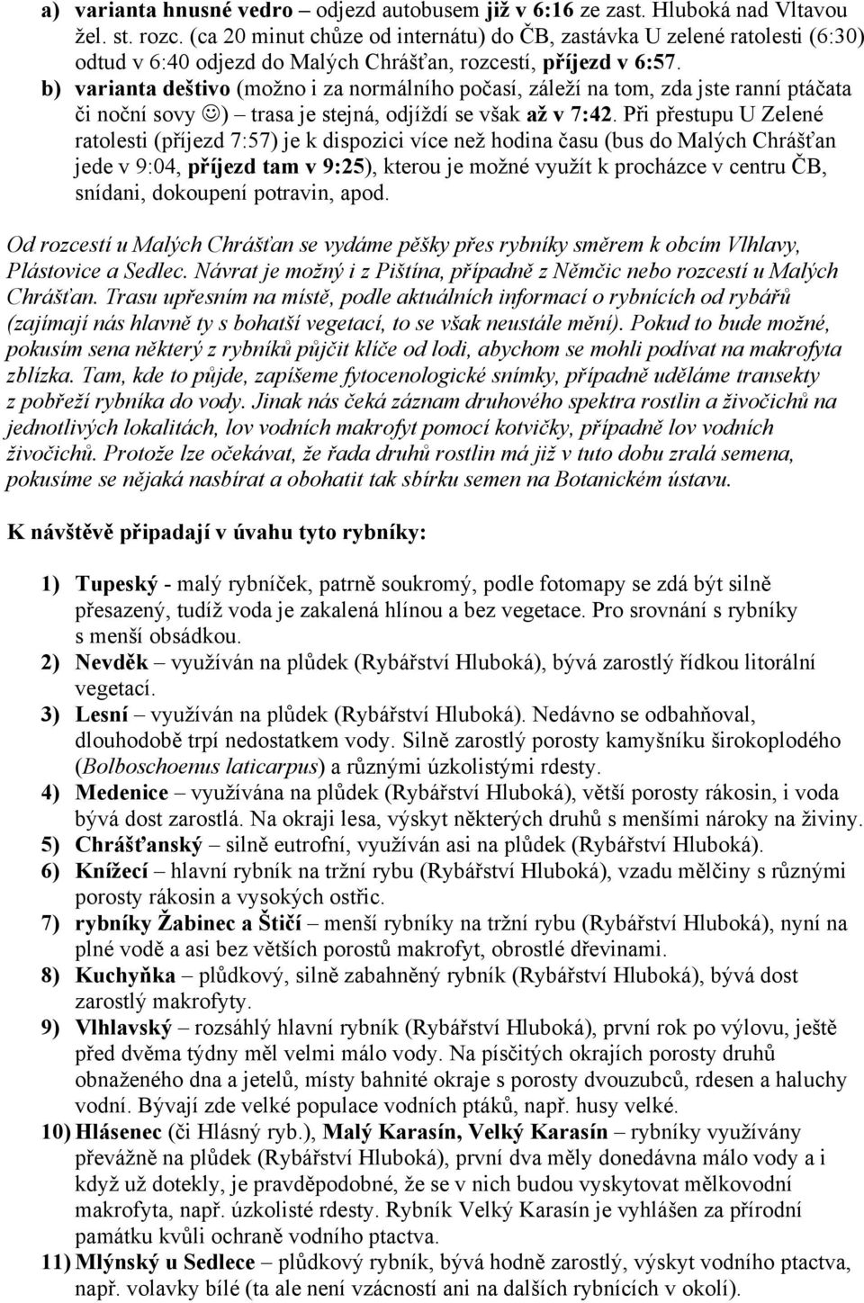 b) varianta deštivo (možno i za normálního počasí, záleží na tom, zda jste ranní ptáčata či noční sovy ) trasa je stejná, odjíždí se však aţ v 7:42.