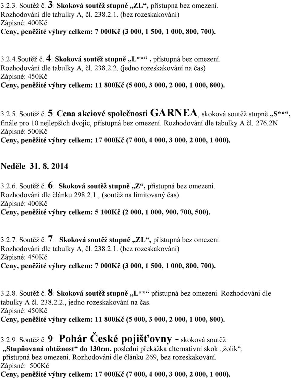 Rozhodování dle tabulky A, čl. 238.2.2. (jedno rozeskakování na čas) Ceny, peněžité výhry celkem: 11 800Kč (5 000, 3 000, 2 000, 1 000, 800). 3.2.5. Soutěž č.